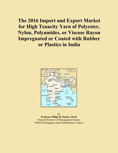 The 2016 Import and Export Market for High Tenacity Yarn of Polyester, Nylon, Polyamides, or Viscose Rayon Impregnated or Coated with Rubber or Plastics in India