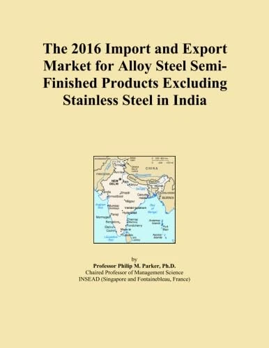 The 2016 Import and Export Market for Alloy Steel Semi-Finished Products Excluding Stainless Steel in India