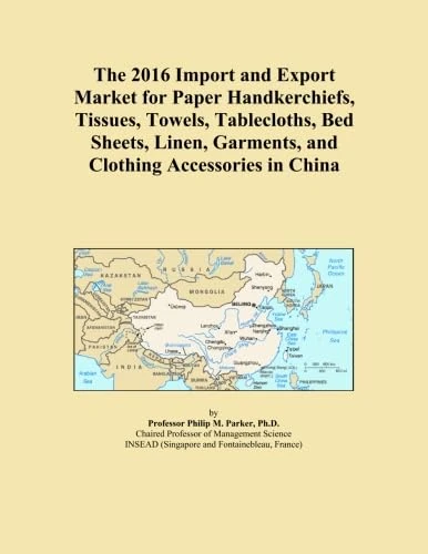 The 2016 Import and Export Market for Paper Handkerchiefs, Tissues, Towels, Tablecloths, Bed Sheets, Linen, Garments, and Clothing Accessories in China