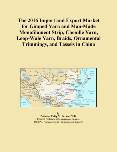 The 2016 Import and Export Market for Gimped Yarn and Man-Made Monofilament Strip, Chenille Yarn, Loop-Wale Yarn, Braids, Ornamental Trimmings, and Tassels in China