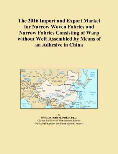 The 2016 Import and Export Market for Narrow Woven Fabrics and Narrow Fabrics Consisting of Warp without Weft Assembled by Means of an Adhesive in China