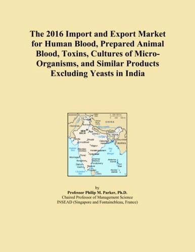 The 2016 Import and Export Market for Human Blood, Prepared Animal Blood, Toxins, Cultures of Micro-Organisms, and Similar Products Excluding Yeasts in India