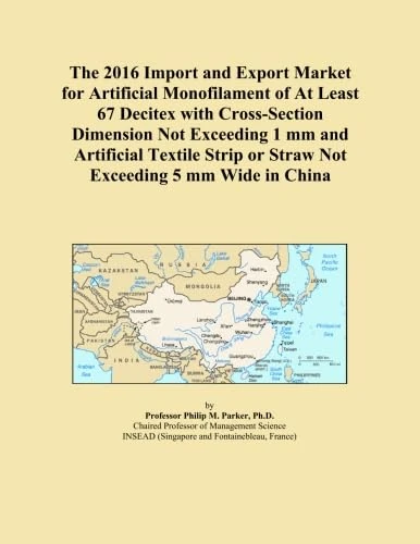 The 2016 Import and Export Market for Artificial Monofilament of At Least 67 Decitex with Cross-Section Dimension Not Exceeding 1 mm and Artificial ... or Straw Not Exceeding 5 mm Wide in China