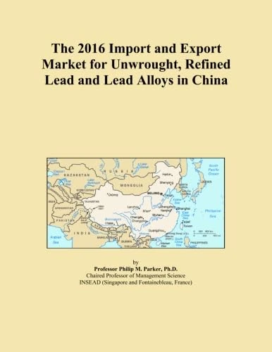The 2016 Import and Export Market for Unwrought, Refined Lead and Lead Alloys in China