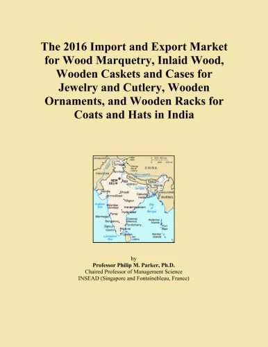 The 2016 Import and Export Market for Wood Marquetry, Inlaid Wood, Wooden Caskets and Cases for Jewelry and Cutlery, Wooden Ornaments, and Wooden Racks for Coats and Hats in India