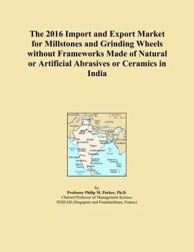 The 2016 Import and Export Market for Millstones and Grinding Wheels without Frameworks Made of Natural or Artificial Abrasives or Ceramics in India