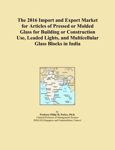 The 2016 Import and Export Market for Articles of Pressed or Molded Glass for Building or Construction Use, Leaded Lights, and Multicellular Glass Blocks in India