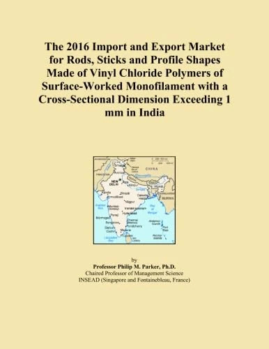 The 2016 Import and Export Market for Rods, Sticks and Profile Shapes Made of Vinyl Chloride Polymers of Surface-Worked Monofilament with a Cross-Sectional Dimension Exceeding 1 mm in India