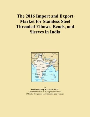 The 2016 Import and Export Market for Stainless Steel Threaded Elbows, Bends, and Sleeves in India