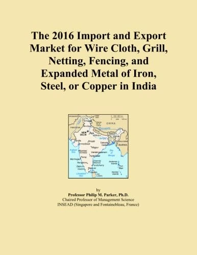 The 2016 Import and Export Market for Wire Cloth, Grill, Netting, Fencing, and Expanded Metal of Iron, Steel, or Copper in India