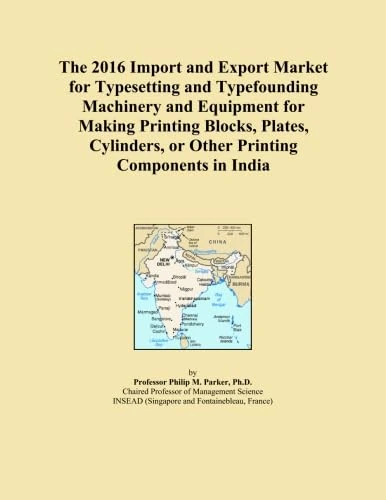 The 2016 Import and Export Market for Typesetting and Typefounding Machinery and Equipment for Making Printing Blocks, Plates, Cylinders, or Other Printing Components in India