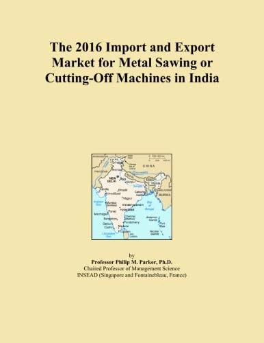 The 2016 Import and Export Market for Metal Sawing or Cutting-Off Machines in India