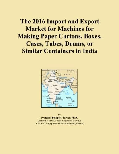The 2016 Import and Export Market for Machines for Making Paper Cartons, Boxes, Cases, Tubes, Drums, or Similar Containers in India
