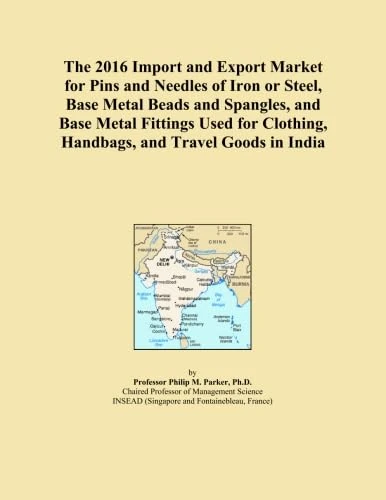 The 2016 Import and Export Market for Pins and Needles of Iron or Steel, Base Metal Beads and Spangles, and Base Metal Fittings Used for Clothing, Handbags, and Travel Goods in India