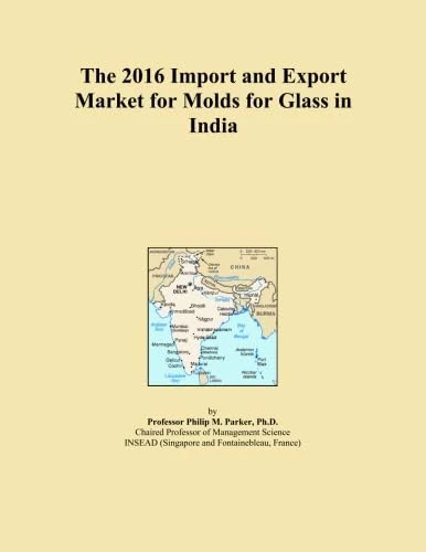 The 2016 Import and Export Market for Molds for Glass in India