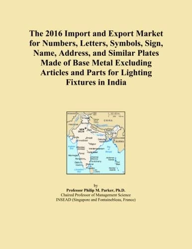 The 2016 Import and Export Market for Numbers, Letters, Symbols, Sign, Name, Address, and Similar Plates Made of Base Metal Excluding Articles and Parts for Lighting Fixtures in India