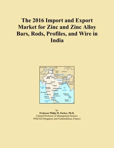 The 2016 Import and Export Market for Zinc and Zinc Alloy Bars, Rods, Profiles, and Wire in India