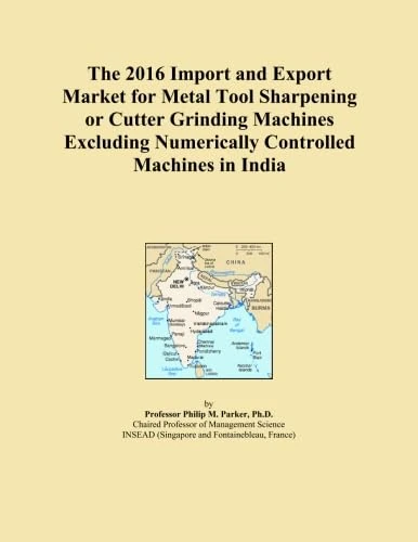 The 2016 Import and Export Market for Metal Tool Sharpening or Cutter Grinding Machines Excluding Numerically Controlled Machines in India