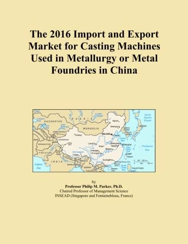 The 2016 Import and Export Market for Casting Machines Used in Metallurgy or Metal Foundries in China