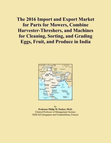 The 2016 Import and Export Market for Parts for Mowers, Combine Harvester-Threshers, and Machines for Cleaning, Sorting, and Grading Eggs, Fruit, and Produce in India
