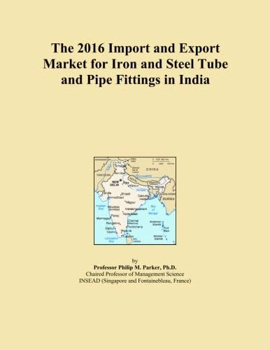 The 2016 Import and Export Market for Iron and Steel Tube and Pipe Fittings in India