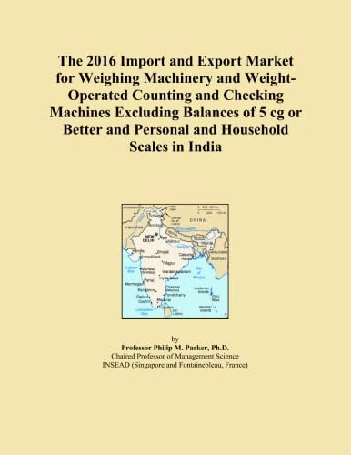 The 2016 Import and Export Market for Weighing Machinery and Weight-Operated Counting and Checking Machines Excluding Balances of 5 cg or Better and Personal and Household Scales in India