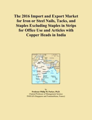 The 2016 Import and Export Market for Iron or Steel Nails, Tacks, and Staples Excluding Staples in Strips for Office Use and Articles with Copper Heads in India