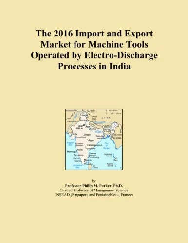 The 2016 Import and Export Market for Machine Tools Operated by Electro-Discharge Processes in India