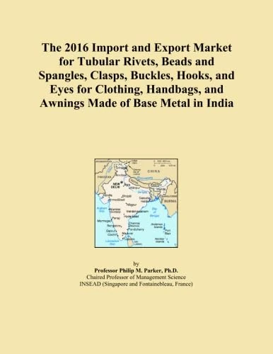 The 2016 Import and Export Market for Tubular Rivets, Beads and Spangles, Clasps, Buckles, Hooks, and Eyes for Clothing, Handbags, and Awnings Made of Base Metal in India