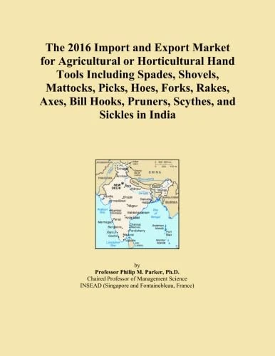 The 2016 Import and Export Market for Agricultural or Horticultural Hand Tools Including Spades, Shovels, Mattocks, Picks, Hoes, Forks, Rakes, Axes, Bill Hooks, Pruners, Scythes, and Sickles in India