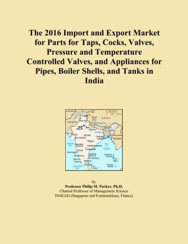 The 2016 Import and Export Market for Parts for Taps, Cocks, Valves, Pressure and Temperature Controlled Valves, and Appliances for Pipes, Boiler Shells, and Tanks in India