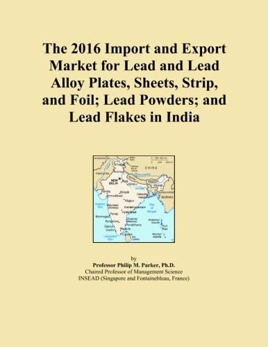 The 2016 Import and Export Market for Lead and Lead Alloy Plates, Sheets, Strip, and Foil; Lead Powders; and Lead Flakes in India