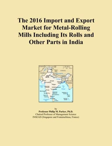 The 2016 Import and Export Market for Metal-Rolling Mills Including Its Rolls and Other Parts in India
