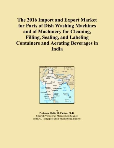 The 2016 Import and Export Market for Parts of Dish Washing Machines and of Machinery for Cleaning, Filling, Sealing, and Labeling Containers and Aerating Beverages in India