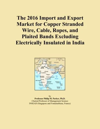 The 2016 Import and Export Market for Copper Stranded Wire, Cable, Ropes, and Plaited Bands Excluding Electrically Insulated in India