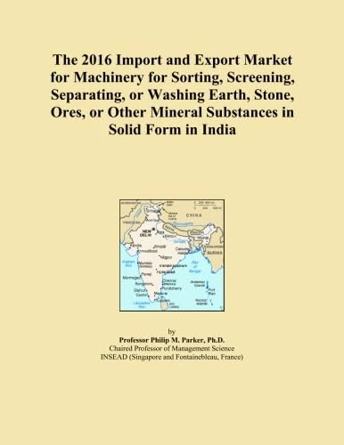 The 2016 Import and Export Market for Machinery for Sorting, Screening, Separating, or Washing Earth, Stone, Ores, or Other Mineral Substances in Solid Form in India