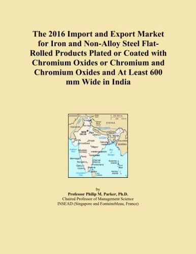 The 2016 Import and Export Market for Iron and Non-Alloy Steel Flat-Rolled Products Plated or Coated with Chromium Oxides or Chromium and Chromium Oxides and At Least 600 mm Wide in India