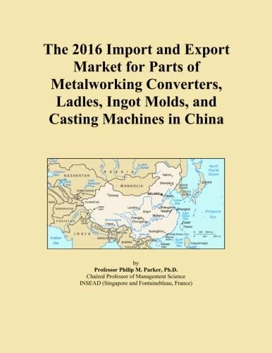The 2016 Import and Export Market for Parts of Metalworking Converters, Ladles, Ingot Molds, and Casting Machines in China