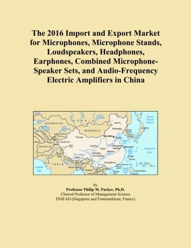 The 2016 Import and Export Market for Microphones, Microphone Stands, Loudspeakers, Headphones, Earphones, Combined Microphone-Speaker Sets, and Audio-Frequency Electric Amplifiers in China