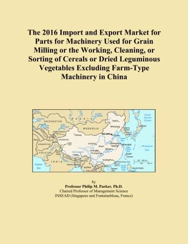 The 2016 Import and Export Market for Parts for Machinery Used for Grain Milling or the Working, Cleaning, or Sorting of Cereals or Dried Leguminous Vegetables Excluding Farm-Type Machinery in China