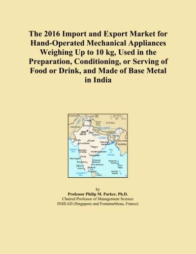 The 2016 Import and Export Market for Hand-Operated Mechanical Appliances Weighing Up to 10 kg, Used in the Preparation, Conditioning, or Serving of Food or Drink, and Made of Base Metal in India