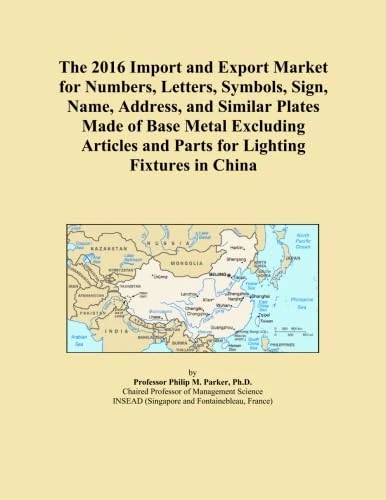 The 2016 Import and Export Market for Numbers, Letters, Symbols, Sign, Name, Address, and Similar Plates Made of Base Metal Excluding Articles and Parts for Lighting Fixtures in China