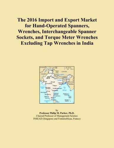 The 2016 Import and Export Market for Hand-Operated Spanners, Wrenches, Interchangeable Spanner Sockets, and Torque Meter Wrenches Excluding Tap Wrenches in India