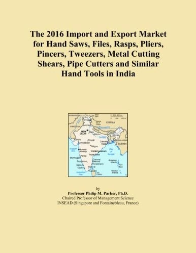 The 2016 Import and Export Market for Hand Saws, Files, Rasps, Pliers, Pincers, Tweezers, Metal Cutting Shears, Pipe Cutters and Similar Hand Tools in India