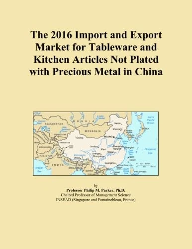 The 2016 Import and Export Market for Tableware and Kitchen Articles Not Plated with Precious Metal in China