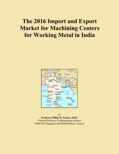 The 2016 Import and Export Market for Machining Centers for Working Metal in India