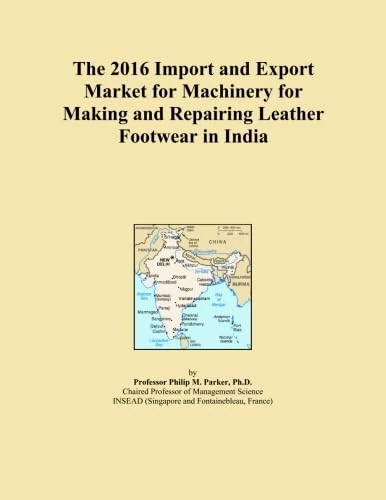 The 2016 Import and Export Market for Machinery for Making and Repairing Leather Footwear in India