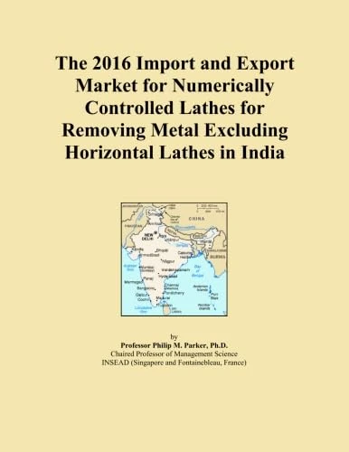 The 2016 Import and Export Market for Numerically Controlled Lathes for Removing Metal Excluding Horizontal Lathes in India