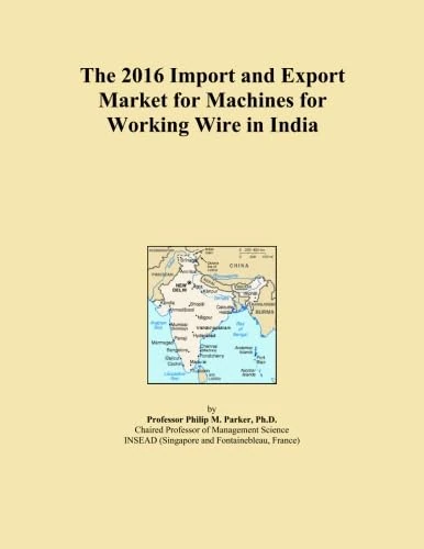 The 2016 Import and Export Market for Machines for Working Wire in India