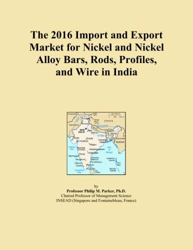 The 2016 Import and Export Market for Nickel and Nickel Alloy Bars, Rods, Profiles, and Wire in India